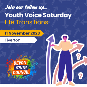 a graphic showing a bunch of arrows and a person shrugging their shoulders with the words "Join our follow up... Youth voice saturday life transitions. 11 november 2023 Tiverton"